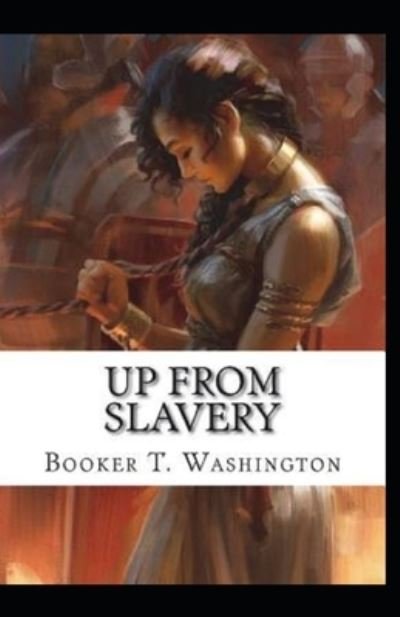 Up from Slavery by Booker T Washington - Booker T Washington - Boeken - Independently Published - 9798504640259 - 15 mei 2021