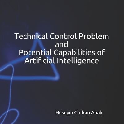 Cover for Abali, Husey&amp;#304; n Gurkan · Problems Associated with Artificial Intelligence (Book Series) - Book I: Technical Control Problem and Potential Capabilities of Artificial Intelligence - Problems Associated with Artificial Intelligence (Book Series) (Pocketbok) (2021)