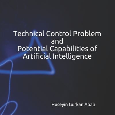 Cover for Abali, Husey&amp;#304; n Gurkan · Problems Associated with Artificial Intelligence (Book Series) - Book I: Technical Control Problem and Potential Capabilities of Artificial Intelligence - Problems Associated with Artificial Intelligence (Book Series) (Paperback Book) (2021)