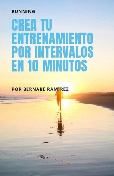 Cover for Bernabe Ramirez · Crea tu entrenamiento por intervalos en 10 minutos: Running (Paperback Bog) (2020)