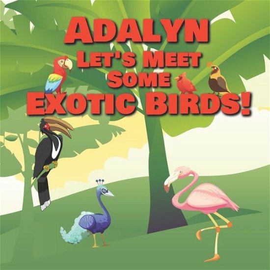 Adalyn Let's Meet Some Exotic Birds! - Chilkibo Publishing - Böcker - Independently Published - 9798559273259 - 5 november 2020