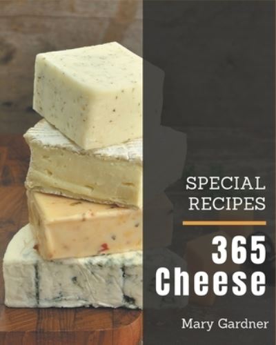 365 Special Cheese Recipes - Mary Gardner - Livres - Independently Published - 9798577981259 - 7 décembre 2020