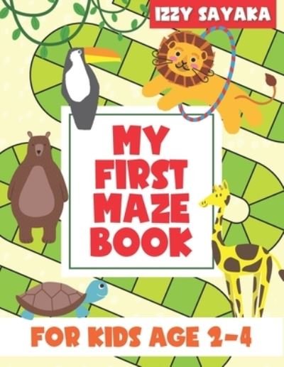 Cover for Izzy Sayaka · My First Maze Book: For Kids Age 2-4 Maze Book with Additional Space for Your Kid to Draw (Paperback Bog) (2020)