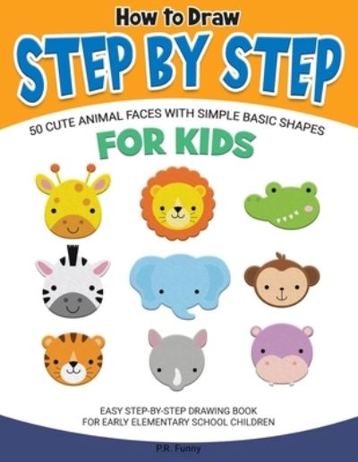 Cover for P R Funny · How to Draw Step by Step, 50 Cute Animal faces with Simple Basic Shapes for Kids (Paperback Book) (2021)