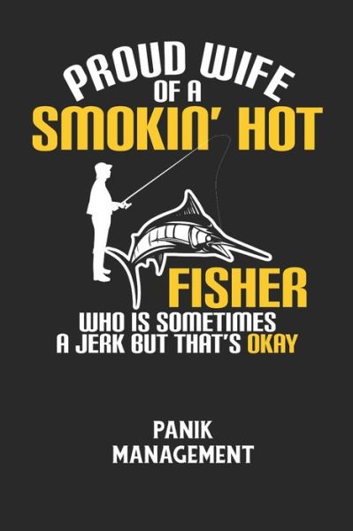 Cover for Angst-Management Notizbuch · PROUD WIFE OF A SMOKIN' HOT FISHER WHO IS SOMETIMES A JERK BUT THAT'S OKAY - Panik Management (Paperback Book) (2020)