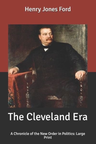 Cover for Henry Jones Ford · The Cleveland Era: A Chronicle of the New Order in Politics: Large Print (Paperback Book) (2020)