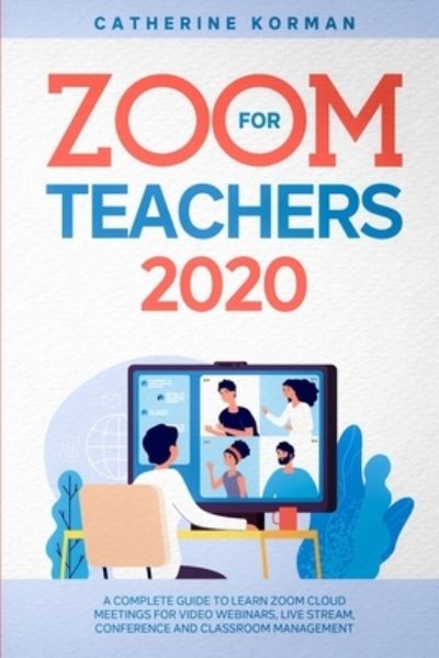 Zoom for Teachers 2020 - Catherine Korman - Books - Independently Published - 9798646083259 - May 15, 2020