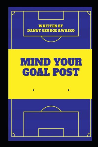 Cover for Danny George Awaiko · Mind Your Goal Post (Paperback Book) (2021)