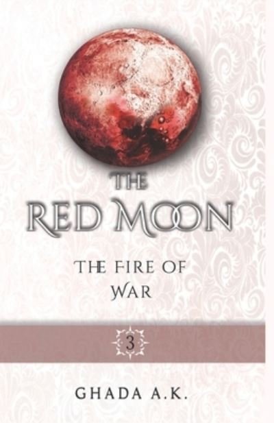 The Red Moon 3: The Fire of War - Red Moon - Ghada A K - Boeken - Independently Published - 9798782288259 - 21 juni 2022
