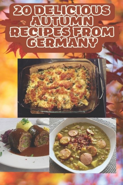 Cover for Maik Furste · 20 delicious autumn recipes from Germany: Delicious Autumn Recipes for when the Leaves Change Colors (Paperback Book) (2022)