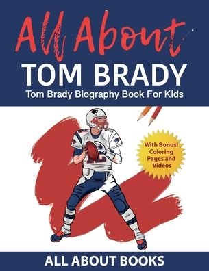 Cover for All About Books · All About Tom Brady: Tom Brady Biography Book for Kids (With Bonus! Coloring Pages and Videos) (Taschenbuch) (2022)