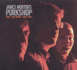 Cover for James Morton's Porkchop · Don't You Worry 'bout That (CD) [Digipak] (2020)