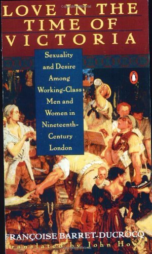 Cover for Francoise Barret-Ducrocq · Love in the Time of Victoria: Sexuality and Desire Among Working-Class Men and Women in 19th Century London (Pocketbok) (1992)