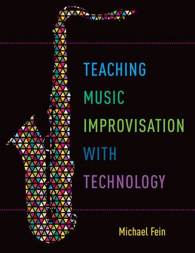 Cover for Fein, Michael (Music Technology and Jazz Educator, Music Technology and Jazz Educator, Haverford High School, Swarthmore University) · Teaching Music Improvisation with Technology (Paperback Book) (2017)