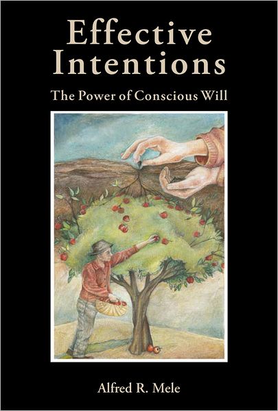 Cover for Mele, Alfred R (William H and Lucyle T Werkmeister Professor of Philosophy, William H and Lucyle T Werkmeister Professor of Philosophy, Florida State University) · Effective Intentions: The Power of Conscious Will (Hardcover Book) (2009)