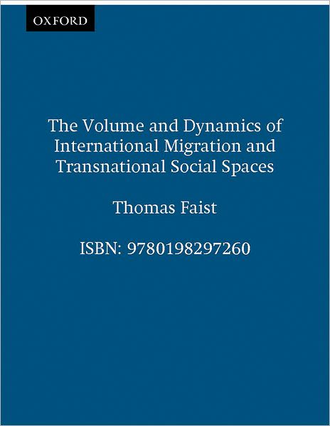 Cover for Faist, Thomas (Privatdozent (Lecturer) at the Institute for Intercultural and International Studies, Privatdozent (Lecturer) at the Institute for Intercultural and International Studies, University of Bremen, Germany) · The Volume and Dynamics of International Migration and Transnational Social Spaces (Paperback Book) (2000)