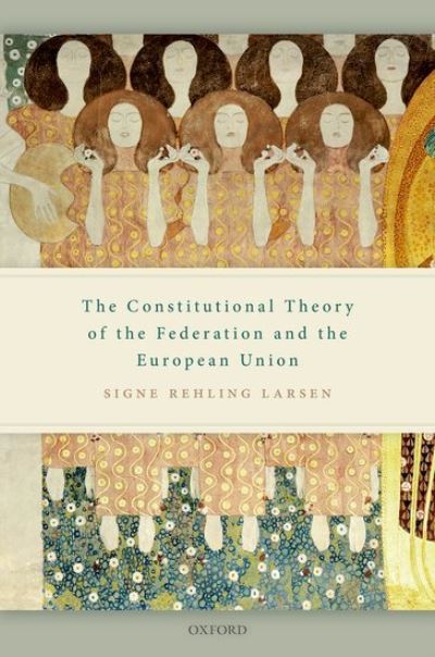 Cover for Larsen, Signe Rehling (Fellow by Examination, Fellow by Examination, Magdalen College, University of Oxford) · The Constitutional Theory of the Federation and the European Union (Hardcover Book) (2021)