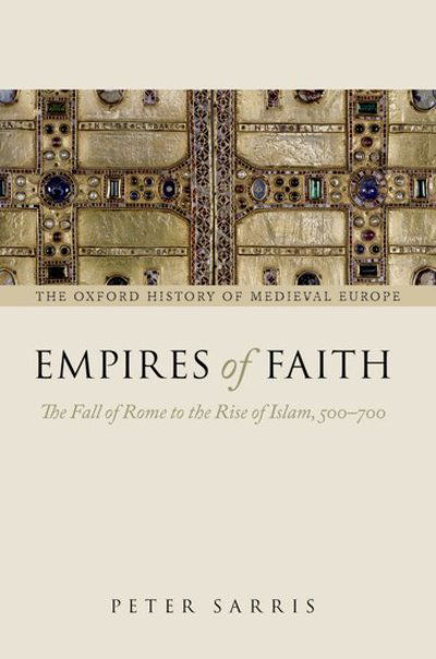 Cover for Sarris, Peter (Senior Lecturer in Late Roman, Early Medieval, and Byzantine History, University of Cambridge; Fellow of Trinity College) · Empires of Faith: The Fall of Rome to the Rise of Islam, 500-700 - Oxford History of Medieval Europe (Hardcover Book) (2011)