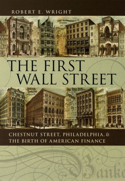 Cover for Robert E. Wright · The First Wall Street: Chestnut Street, Philadelphia, and the Birth of American Finance (Hardcover Book) [Annotated edition] (2005)