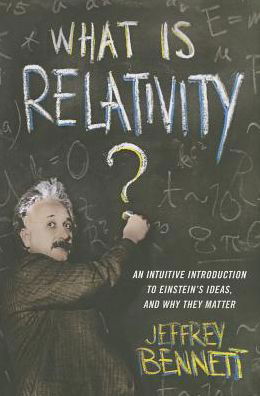 Cover for Jeffrey Bennett · What Is Relativity?: An Intuitive Introduction to Einstein's Ideas, and Why They Matter (Gebundenes Buch) (2014)