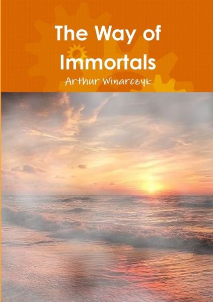 Way of Immortals - Arthur Winarczyk - Books - Lulu Press, Inc. - 9780244602260 - April 20, 2017