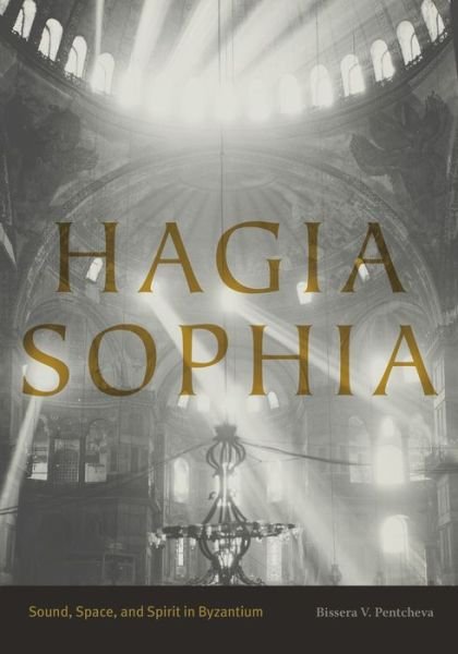 Cover for Pentcheva, Bissera V. (Associate Professor, Stanford University) · Hagia Sophia: Sound, Space, and Spirit in Byzantium (Paperback Book) (2018)