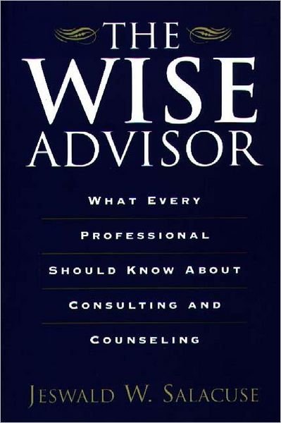 Cover for Jeswald W. Salacuse · The Wise Advisor: What Every Professional Should Know About Consulting and Counseling (Paperback Book) [Cloth First Published 1989 and Revised and Side th edition] (2000)