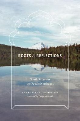 Roots and Reflections: South Asians in the Pacific Northwest - Roots and Reflections - Amy Bhatt - Books - University of Washington Press - 9780295994260 - August 1, 2014