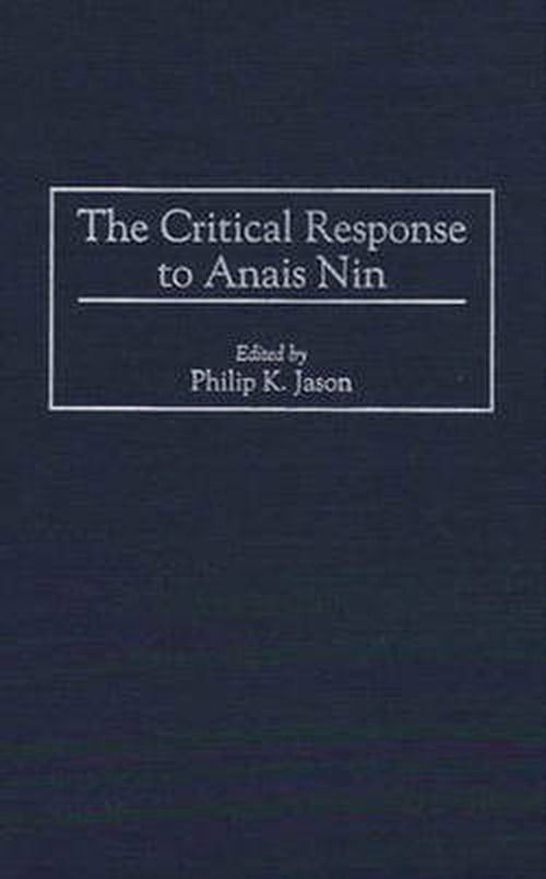 Cover for Philip K. Jason · The Critical Response to Anais Nin - Critical Responses in Arts and Letters (Innbunden bok) (1996)