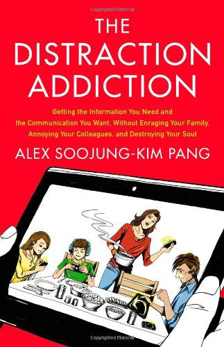 Cover for Alex Pang · The Distraction Addiction: Getting the Information You Need and the Communication You Want, Without Enraging Your Family, Annoying Your Colleagues, and Destroying Your Soul (Hardcover Book) (2013)