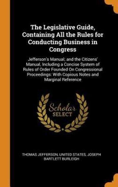 Cover for Thomas Jefferson · The Legislative Guide, Containing All the Rules for Conducting Business in Congress Jefferson's Manual; And the Citizens' Manual, Including a Concise ... With Copious Notes and Marginal Reference (Gebundenes Buch) (2018)