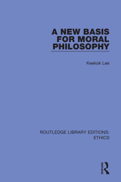 Cover for Keekok Lee · A New Basis for Moral Philosophy - Routledge Library Editions: Ethics (Paperback Book) (2022)