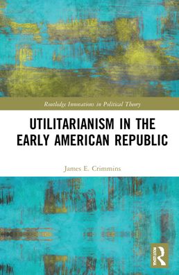 Utilitarianism in the Early American Republic - Routledge Innovations in Political Theory - Crimmins, James E. (Huron University College, Canada) - Boeken - Taylor & Francis Ltd - 9780367545260 - 26 november 2021