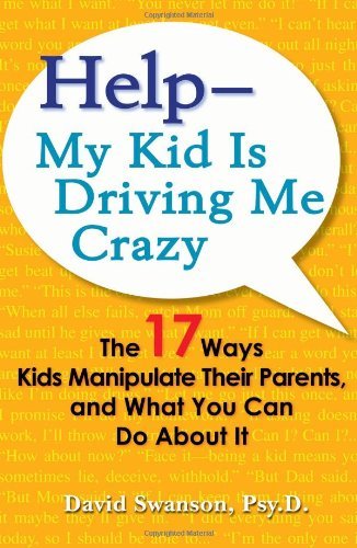 Cover for David Swanson · Help - My Kid Is Driving Me Crazy: The 17 Ways Kids Manipulate Their Parents, and What You Can Do About It (Pocketbok) [First Edition, September 2009 edition] (2009)