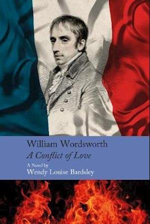 Cover for Wendy Louise Bardsley · William Wordsworth - A Conflict of Love: A Novel (Hardcover Book) (2019)