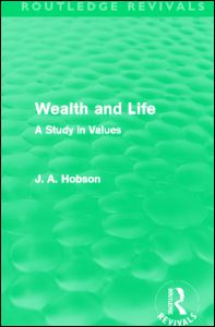 Wealth and Life (Routledge Revivals): A Study in Values - Routledge Revivals - J. A. Hobson - Books - Taylor & Francis Ltd - 9780415521260 - December 8, 2011