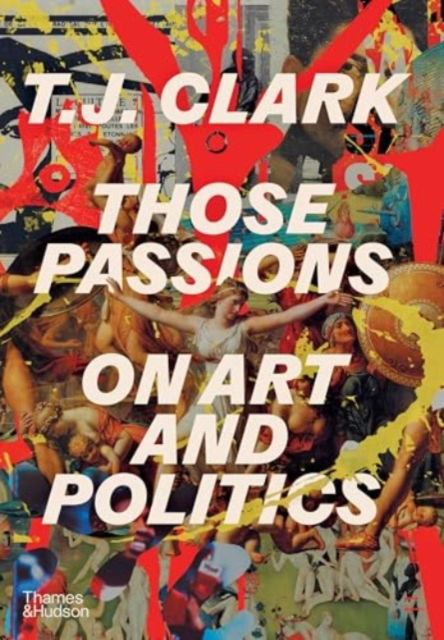 Cover for T. J. Clark · Those Passions: On Art and Politics (Hardcover Book) (2025)