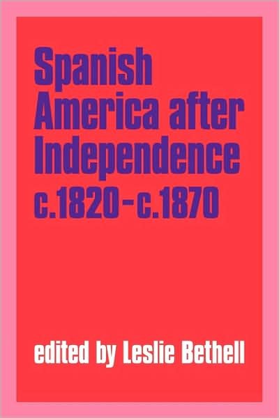 Cover for Leslie Bethell · Spanish America after Independence, c.1820–c.1870 (Taschenbuch) (1987)