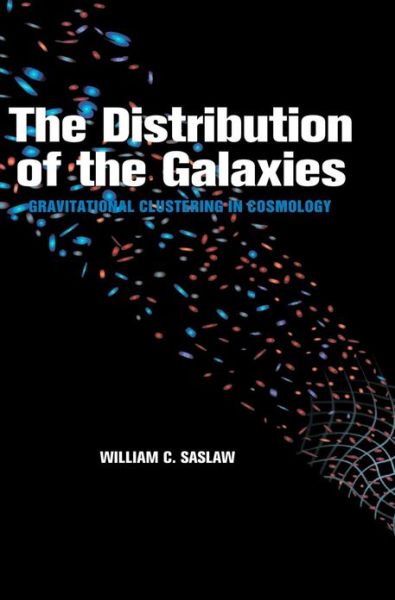 Cover for Saslaw, William C. (University of Cambridge) · The Distribution of the Galaxies: Gravitational Clustering in Cosmology (Hardcover Book) (1999)