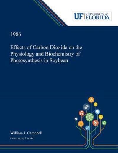 Cover for William Campbell · Effects of Carbon Dioxide on the Physiology and Biochemistry of Photosynthesis in Soybean (Taschenbuch) (2019)