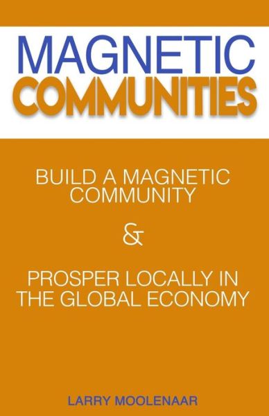 Cover for Larry Moolenaar · Magnetic Communities : Prospering Locally In a Global Economy (Paperback Book) (2019)