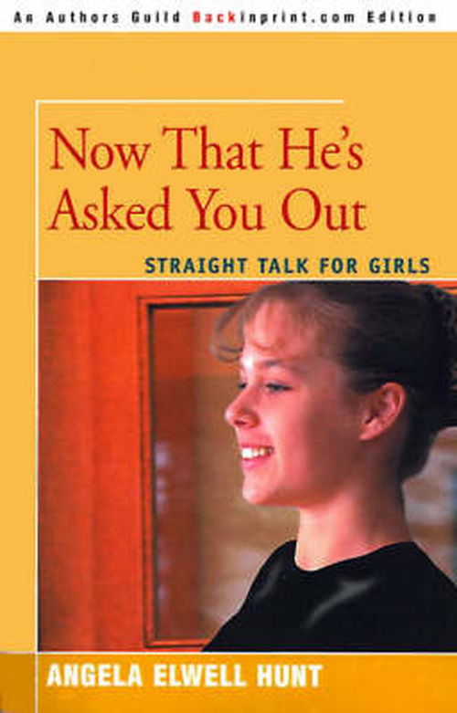 Now That He's Asked You Out: Straight Talk for Girls - Angela Hunt - Books - iUniverse - 9780595092260 - May 1, 2000