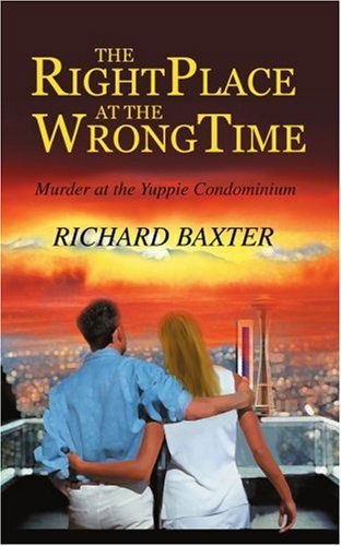 Cover for Richard Baxter · The Right Place at the Wrong Time: Murder at the Yuppie Condominium (Paperback Book) (2004)