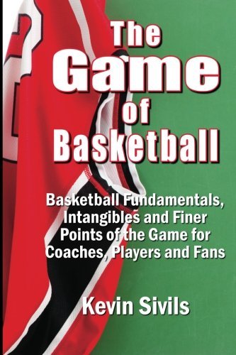 Cover for Kevin Sivils · The Game of Basketball: Basketball Fundamentals, Intangibles and Finer Points of the Game for Coaches, Players and Fans (Paperback Book) (2010)
