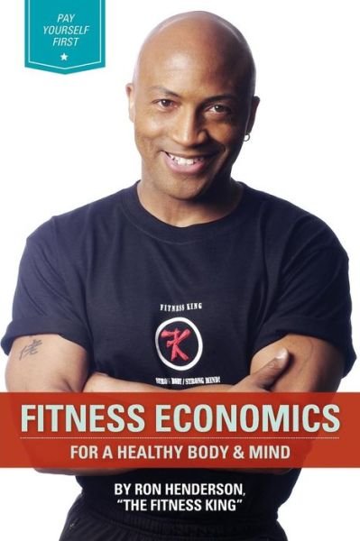 FITNESS ECONOMICS : For a Healthy Body & Mind - Ron Henderson - Books - Ron\Henderson - 9780615499260 - January 19, 2013