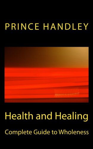 Cover for Prince Handley · Health and Healing Complete Guide to Wholeness: Victory over Sickness and Disease (Volume 9) (Paperback Book) (2014)