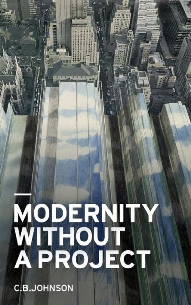 Modernity Without a Project: Essay on the Void Called Contemporary - C.b. Johnson - Książki - Punctum Books - 9780692351260 - 3 stycznia 2015