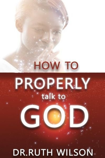 Cover for Ruth M. Wilson · How to Properly Talk to God (Paperback Book) (2016)