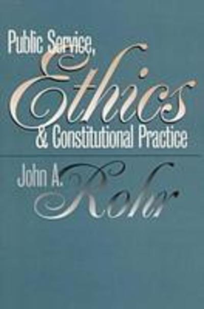 Cover for John A. Rohr · Public Service, Ethics and Constitutional Practice - Studies in Government and Public Policy (Paperback Book) [New Ed. edition] (1998)