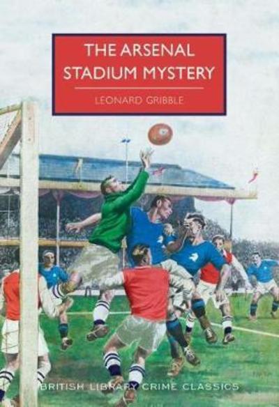 Cover for Leonard Gribble · The Arsenal Stadium Mystery - British Library Crime Classics (Paperback Book) (2018)